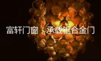 富轩门窗�，承载铝合金门窗的美与力