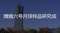 嫦娥六号月球样品研究成果上新，揭示月背玄武岩源区特征