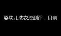 婴幼儿洗衣液测评，贝亲和U