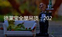 德莱宝全屋吊顶：2020年万事粥全 携手迈向新生活
