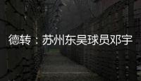 德转：苏州东吴球员邓宇彪加盟梅州客家，转会费3万欧元
