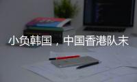 小负韩国
，中国香港队末战国足目标拿分