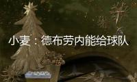 小麦：德布劳内能给球队实力带来巨大提升 走出舒适圈为自己自豪