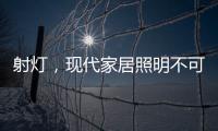 射灯，现代家居照明不可缺少的灯具