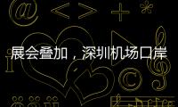 展会叠加，深圳机场口岸单日入境外国人数量创新高