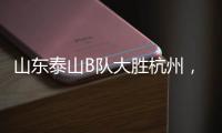 山东泰山B队大胜杭州，韩鹏带队，张羽桐点射	，积分升至北区第二