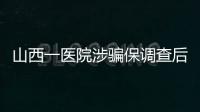 山西一医院涉骗保调查后续：已立案
，对10人采取刑事强制措施