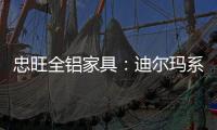 忠旺全铝家具
：迪尔玛系列 为现代主义代言