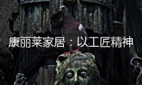 康丽莱家居	：以工匠精神营造极致睡眠体验