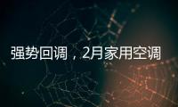 强势回调，2月家用空调产销双双高增长