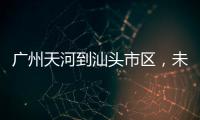 广州天河到汕头市区，未来只需2小时！