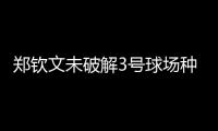 郑钦文未破解3号球场种子噩梦魔咒
，连续三年遭遇温网一轮游