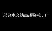 部分水文站点超警戒�
，广东维持水利防汛防台风II级应急响应