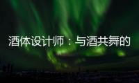 酒体设计师：与酒共舞的人