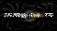 退税遇到这些链接，不要点
！