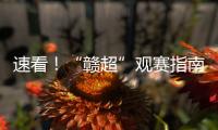 速看！“赣超”观赛指南来啦
