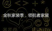 金秋家装季，领航者家居为您打造专属生活空间