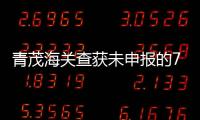 青茂海关查获未申报的7枚钱币，系禁止出境一般文物