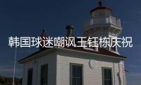 韩国球迷嘲讽王钰栋庆祝：以为中国队拿世界杯了 一个点球兴奋啥