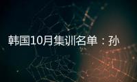 韩国10月集训名单：孙兴慜金玟哉缺席