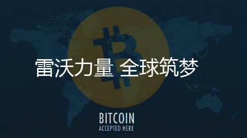   世界的雷沃力量舞台