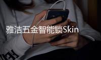 雅洁五金智能锁Skin抗菌五金	，让健康时尚多彩