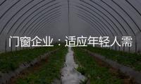 门窗企业：适应年轻人需求 在产品上不断创新