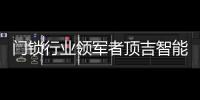 门锁行业领军者顶吉智能锁荣登央视，好评如潮