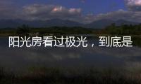 阳光房看过极光	，到底是什么感觉
