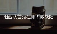 阳西队首秀在即！激战阳东誓夺“开门红”，战术训练全曝光
