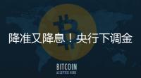 降准又降息！央行下调金融机构存款准备金率0.5个百分点