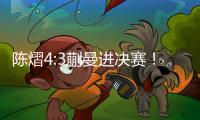 陈熠4:3蒯曼进决赛�！全程低调，大谈运气展情商，提决赛姿态很低