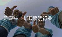陈燕生：LED照明行业若有100家上市公司，是好事!