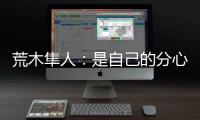荒木隼人
：是自己的分心导致丢球；日本队员相互都很了解