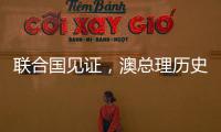 联合国见证
，澳总理历史性表态	
，以色列种族灭绝成定论