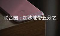 联合国	：加沙地带五分之一的人再次流离失所