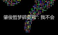 肇俊哲梦碎亚冠
：我不会退役 还想多踢两年