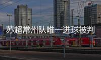 苏超常州队唯一进球被判无效引争议	，常州发布回应……