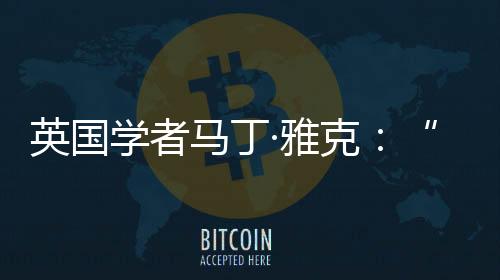马丁·雅克长期研究中国问题