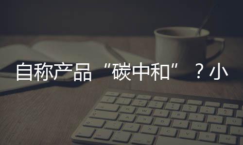 推动碳减排产生重大影响