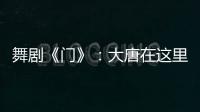 舞剧《门》：大唐在这里