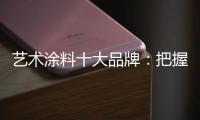 艺术涂料十大品牌：把握好消费者 服务好消费者