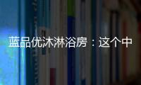 蓝品优沐淋浴房：这个中秋国庆不简单!