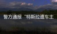 警方通报“特斯拉遭车主维权”：一涉事女子被行拘5日