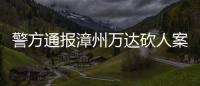 警方通报漳州万达砍人案：砍人男子因感情纠纷行凶，已被当场抓获