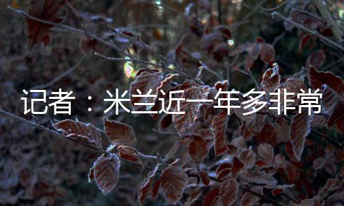 记者近年打进3球送出6次助攻