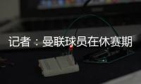 记者	：曼联球员在休赛期收到定制训练计划，阿莫林对此很认真