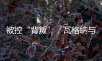 被控“背叛”�，瓦格纳与俄罗斯军方矛盾大爆发