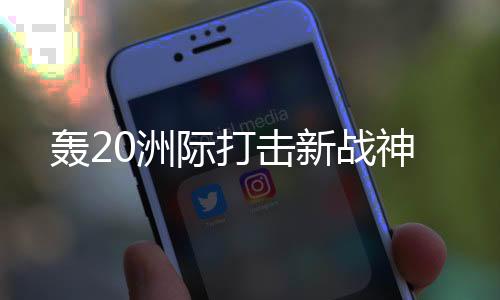 全球到达
	�、轰洲攻防兼备”