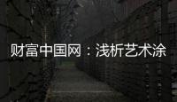 财富中国网：浅析艺术涂料色彩空间的运用